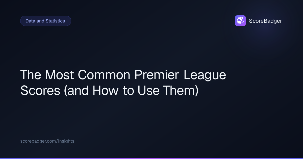 Most Common Premier League Scores: Use the Data to Predict Better ...