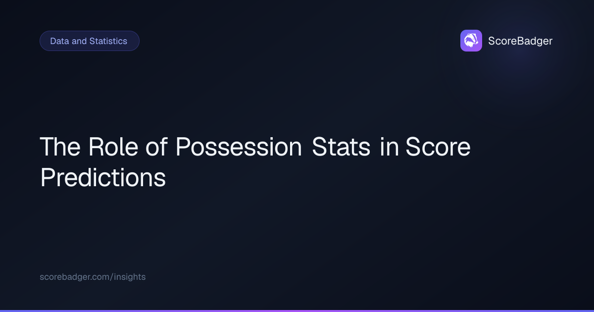 The Role of Possession Stats in Score Predictions | ScoreBadger