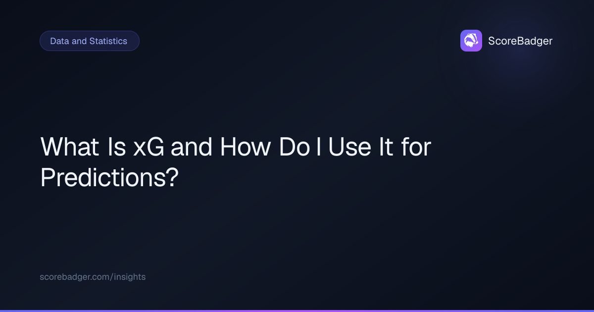 What Is xG and How Do I Use It for Predictions? | ScoreBadger